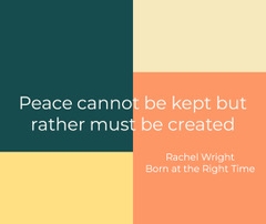 Peace cannot be kept but rather must be created.